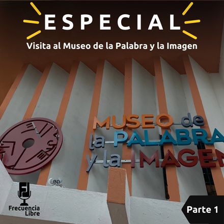 Especial «Recorrido al Museo de la Palabra y la Imagen parte I»