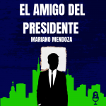 El amigo del Presidente. I Parte.